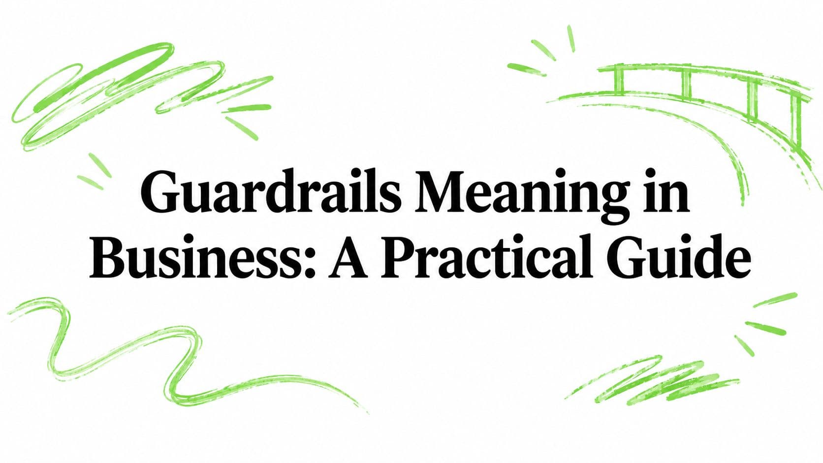 Guardrails Meaning in Business: A Practical Guide