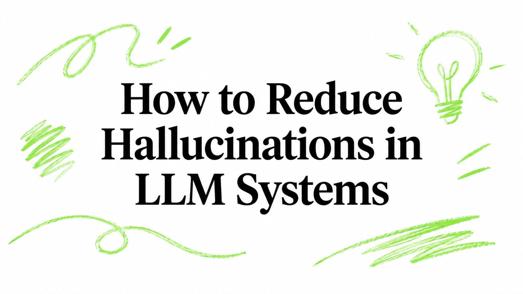 How to Reduce Hallucinations in LLM Systems