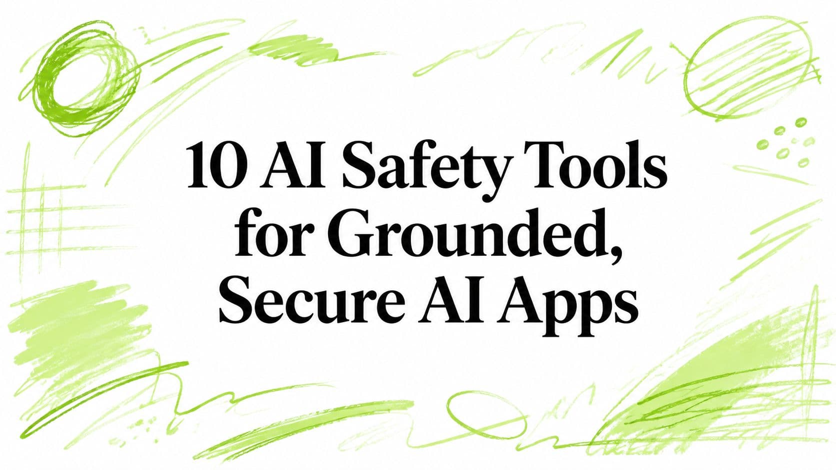 10 AI Safety Tools for Grounded, Secure AI Apps